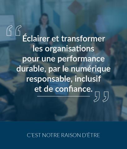 Éclairer et transformer les organisations pour une performance durable, par un numérique responsable, inclusif et de confiance